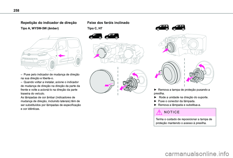 TOYOTA PROACE CITY VERSO EV 2022  Manual de utilização (in Portuguese) 258
Repetição do indicador de direção
Tipo A, WY5W-5W (âmber) 
 
– Puxe pelo indicador de mudança de direção na sua direção e liberte-o.– Quando voltar a instalar, acione o indicador de 
