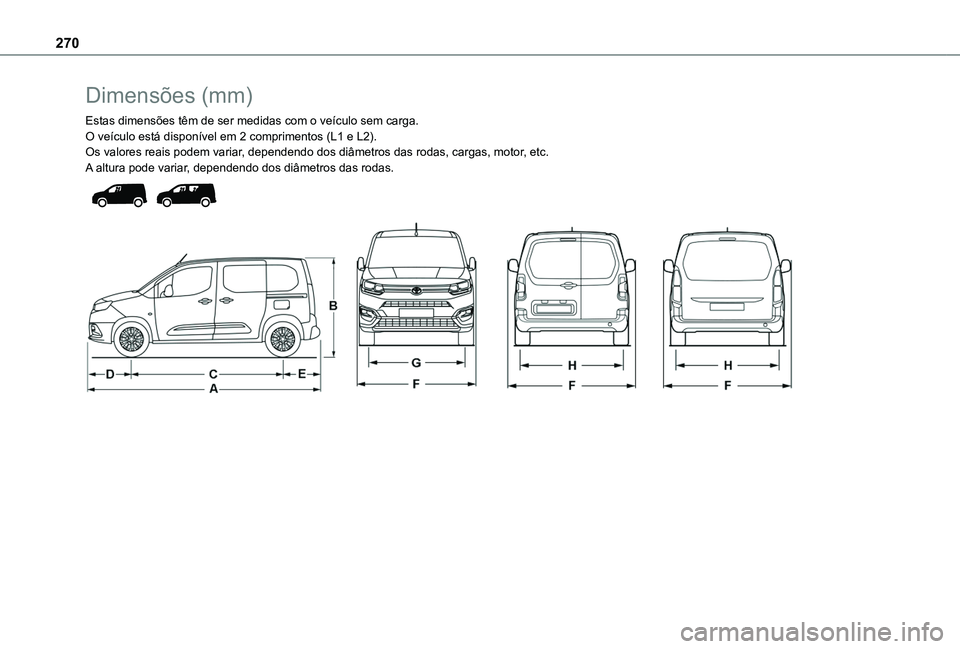 TOYOTA PROACE CITY VERSO EV 2022  Manual de utilização (in Portuguese) 270
Dimensões (mm)
Estas dimensões têm de ser medidas com o veículo sem carga.O veículo está disponível em 2 comprimentos (L1 e L2).Os valores reais podem variar, dependendo dos diâmetros das 