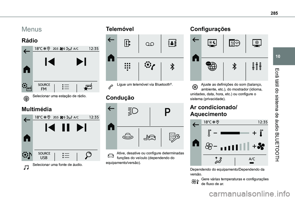 TOYOTA PROACE CITY VERSO EV 2022  Manual de utilização (in Portuguese) 285
Ecrã tátil do sistema de áudio BLUETOOTH
10
Menus
Rádio 
 
Selecionar uma estação de rádio. 
Multimédia 
 
Selecionar uma fonte de áudio. 
Telemóvel 
 
Ligue um telemóvel via Bluetooth
