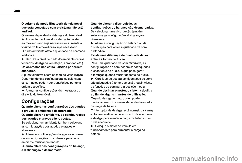 TOYOTA PROACE CITY VERSO EV 2022 Manual de utilização (in Portuguese) 308
O volume do modo Bluetooth do telemóvel que está conectado com o sistema não está audível.O volume depende do sistema e do telemóvel.► Aumente o volume do sistema áudio até ao máximo ca TOYOTA PROACE CITY VERSO EV 2022 Manual de utilização (in Portuguese) 308
O volume do modo Bluetooth do telemóvel que está conectado com o sistema não está audível.O volume depende do sistema e do telemóvel.► Aumente o volume do sistema áudio até ao máximo ca