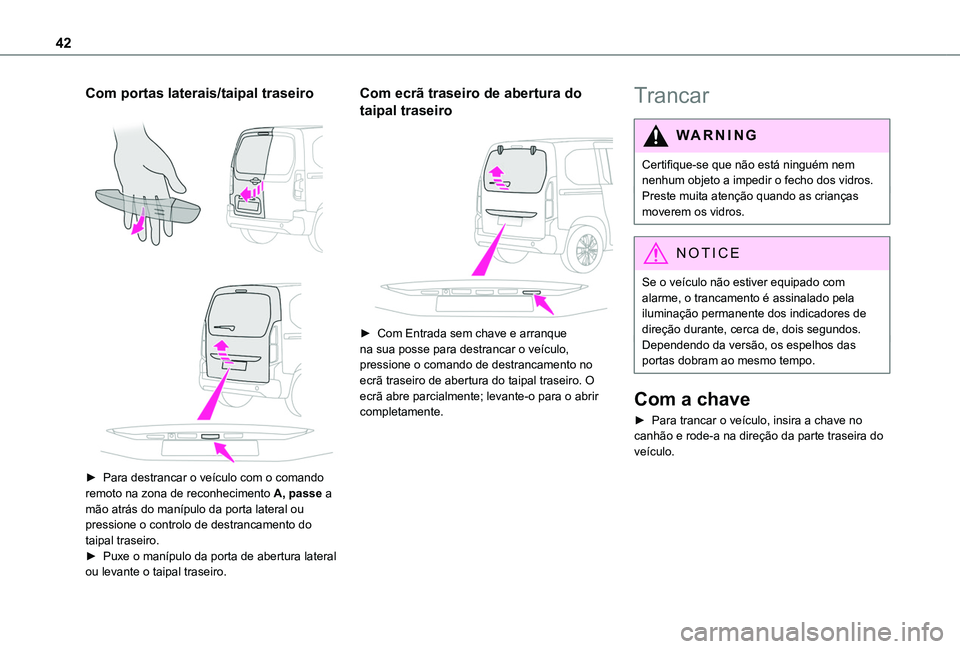 TOYOTA PROACE CITY VERSO EV 2022 Manual de utilização (in Portuguese) 42
Com portas laterais/taipal traseiro
► Para destrancar o veículo com o comando remoto na zona de reconhecimento A, passe a mão atrás do manípulo da porta lateral ou pressione o controlo TOYOTA PROACE CITY VERSO EV 2022 Manual de utilização (in Portuguese) 42
Com portas laterais/taipal traseiro
► Para destrancar o veículo com o comando remoto na zona de reconhecimento A, passe a mão atrás do manípulo da porta lateral ou pressione o controlo