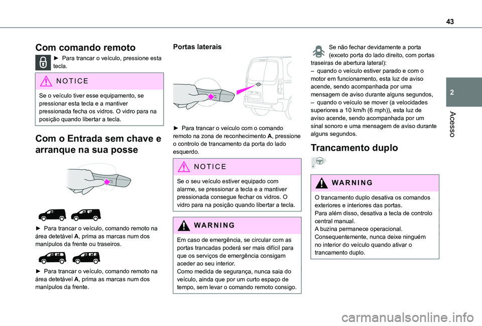 TOYOTA PROACE CITY VERSO EV 2022 Manual de utilização (in Portuguese) 43
Acesso
2
Com comando remoto
► Para trancar o veículo, pressione esta tecla.
NOTIC E
Se o veículo tiver esse equipamento, se pressionar esta tecla e a mantiver pressionada fecha os vidros. O vid TOYOTA PROACE CITY VERSO EV 2022 Manual de utilização (in Portuguese) 43
Acesso
2
Com comando remoto
► Para trancar o veículo, pressione esta tecla.
NOTIC E
Se o veículo tiver esse equipamento, se pressionar esta tecla e a mantiver pressionada fecha os vidros. O vid
