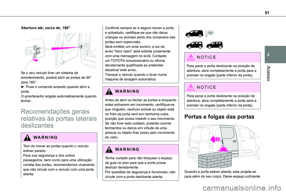 TOYOTA PROACE CITY VERSO EV 2022 Manual de utilização (in Portuguese) 51
Acesso
2
Abertura até, cerca de, 180°
Se o seu veículo tiver um sistema de amortecimento, poderá abrir as portas de 90° para 180°.► Puxe o comando amarelo quando abrir a porta.O amortece TOYOTA PROACE CITY VERSO EV 2022 Manual de utilização (in Portuguese) 51
Acesso
2
Abertura até, cerca de, 180°
Se o seu veículo tiver um sistema de amortecimento, poderá abrir as portas de 90° para 180°.► Puxe o comando amarelo quando abrir a porta.O amortece