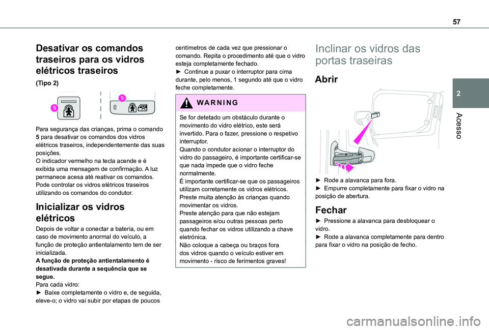 TOYOTA PROACE CITY VERSO EV 2022 Manual de utilização (in Portuguese) 57
Acesso
2
Desativar os comandos
traseiros para os vidros
elétricos traseiros
(Tipo 2)
Para segurança das crianças, prima o comando 5 para desativar os comandos dos vidros elétricos traseiro TOYOTA PROACE CITY VERSO EV 2022 Manual de utilização (in Portuguese) 57
Acesso
2
Desativar os comandos
traseiros para os vidros
elétricos traseiros
(Tipo 2)
Para segurança das crianças, prima o comando 5 para desativar os comandos dos vidros elétricos traseiro