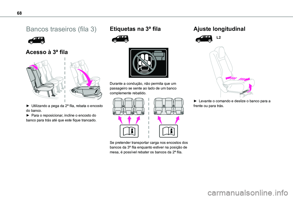 TOYOTA PROACE CITY VERSO EV 2022  Manual de utilização (in Portuguese) 68
Bancos traseiros (fila 3) 
 
Acesso à 3ª fila 
 
► Utilizando a pega da 2ª fila, rebata o encosto do banco.► Para o reposicionar, incline o encosto do banco para trás até que este fique tr