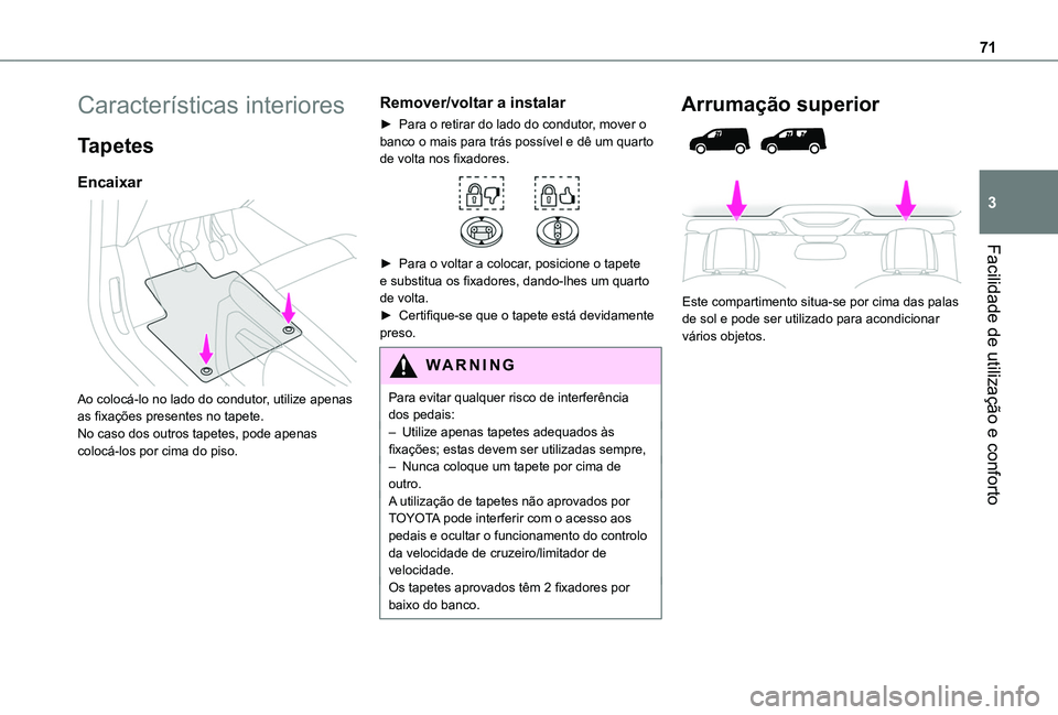 TOYOTA PROACE CITY VERSO EV 2022 Manual de utilização (in Portuguese) 71
Facilidade de utilização e conforto
3
Características interiores
Tapetes
Encaixar
Ao colocá-lo no lado do condutor, utilize apenas as fixações presentes no tapete.No caso dos outros tapete TOYOTA PROACE CITY VERSO EV 2022 Manual de utilização (in Portuguese) 71
Facilidade de utilização e conforto
3
Características interiores
Tapetes
Encaixar
Ao colocá-lo no lado do condutor, utilize apenas as fixações presentes no tapete.No caso dos outros tapete