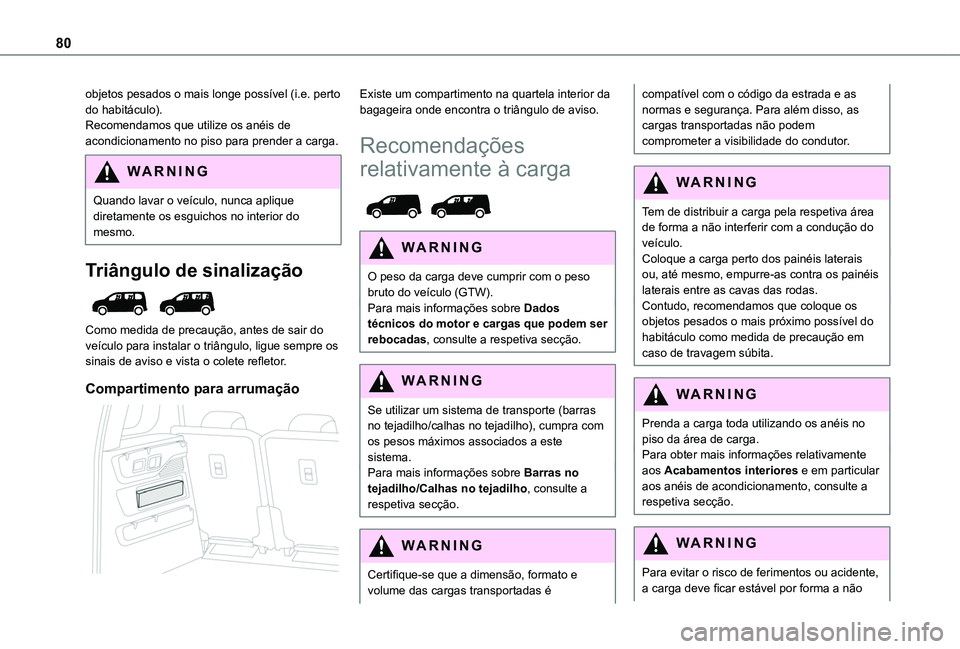TOYOTA PROACE CITY VERSO EV 2022  Manual de utilização (in Portuguese) 80
objetos pesados o mais longe possível (i.e. perto do habitáculo).Recomendamos que utilize os anéis de acondicionamento no piso para prender a carga.
WARNI NG
Quando lavar o veículo, nunca apliq