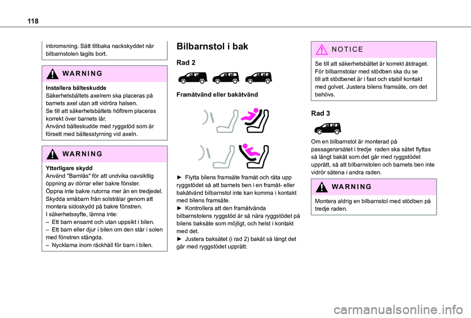 TOYOTA PROACE CITY VERSO EV 2022  Bruksanvisningar (in Swedish) 11 8
inbromsning. Sätt tillbaka nackskyddet när bilbarnstolen tagits bort.
WARNI NG
Installera bälteskuddeSäkerhetsbältets axelrem ska placeras på barnets axel utan att vidröra halsen.Se till a