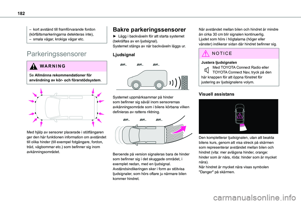TOYOTA PROACE CITY VERSO EV 2022  Bruksanvisningar (in Swedish) 182
– kort avstånd till framförvarande fordon (körfältsmarkeringarna detekteras inte),– smala vägar, krokiga vägar etc.
Parkeringssensorer
WARNI NG
Se Allmänna rekommendationer för 
använ