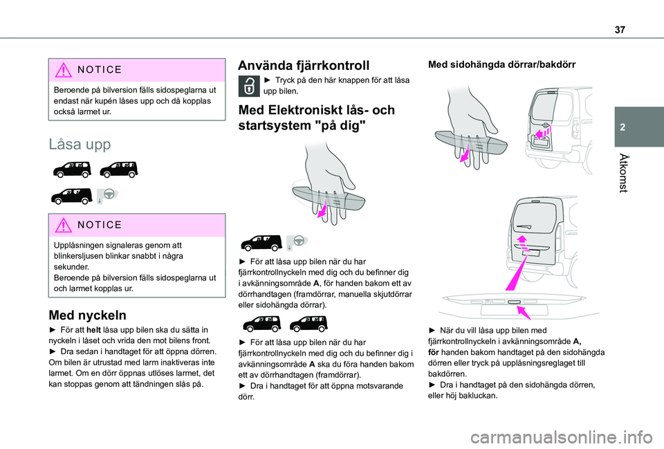 TOYOTA PROACE CITY VERSO EV 2022  Bruksanvisningar (in Swedish) 37
Åtkomst
2
NOTIC E
Beroende på bilversion fälls sidospeglarna ut endast när kupén låses upp och då kopplas också larmet ur.
Låsa upp 
  
 
NOTIC E
Upplåsningen signaleras genom att blinker