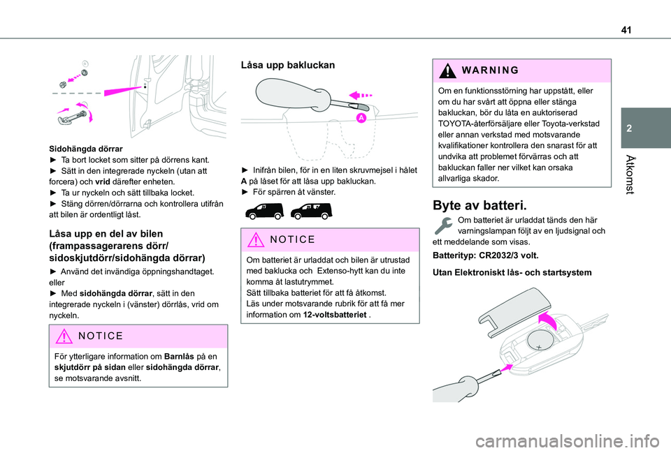 TOYOTA PROACE CITY VERSO EV 2022  Bruksanvisningar (in Swedish) 41
Åtkomst
2 
Sidohängda dörrar► Ta bort locket som sitter på dörrens kant.►  Sätt in den integrerade nyckeln (utan att forcera) och vrid därefter enheten.► Ta ur nyckeln och sätt tillba