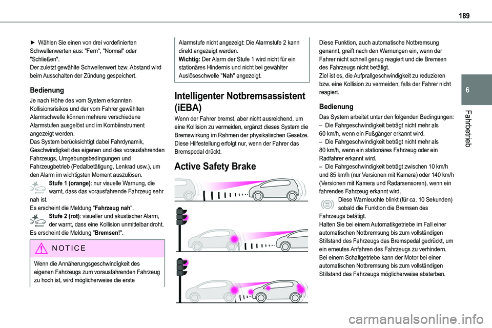 TOYOTA PROACE VERSO 2023  Betriebsanleitungen (in German) 189
Fahrbetrieb
6
► Wählen Sie einen von drei vordefinierten Schwellenwerten aus: "Fern", "Normal" oder "Schließen".Der zuletzt gewählte Schwellenwert bzw. Abstand wird be