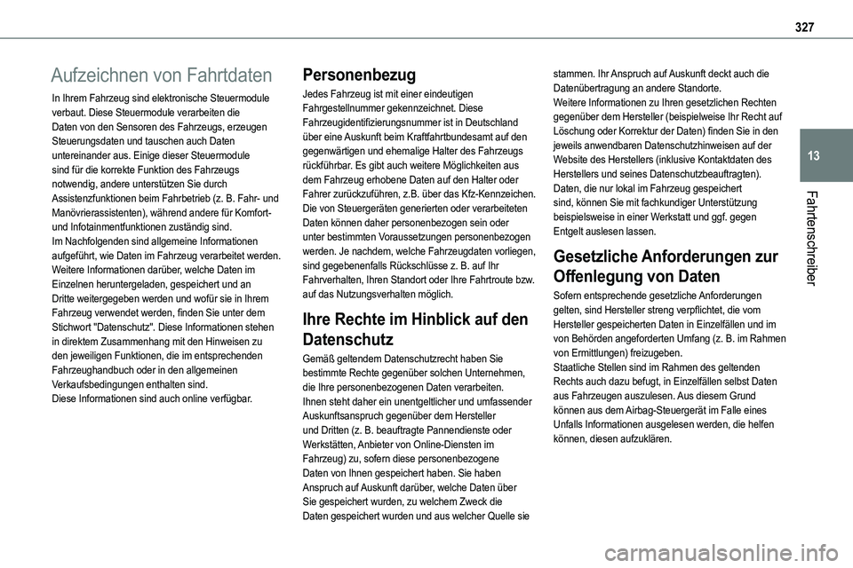 TOYOTA PROACE VERSO 2023  Betriebsanleitungen (in German) 327
Fahrtenschreiber
13
Aufzeichnen von Fahrtdaten
In Ihrem Fahrzeug sind elektronische Steuermodule verbaut. Diese Steuermodule verarbeiten die Daten von den Sensoren des Fahrzeugs, erzeugen Steuerun