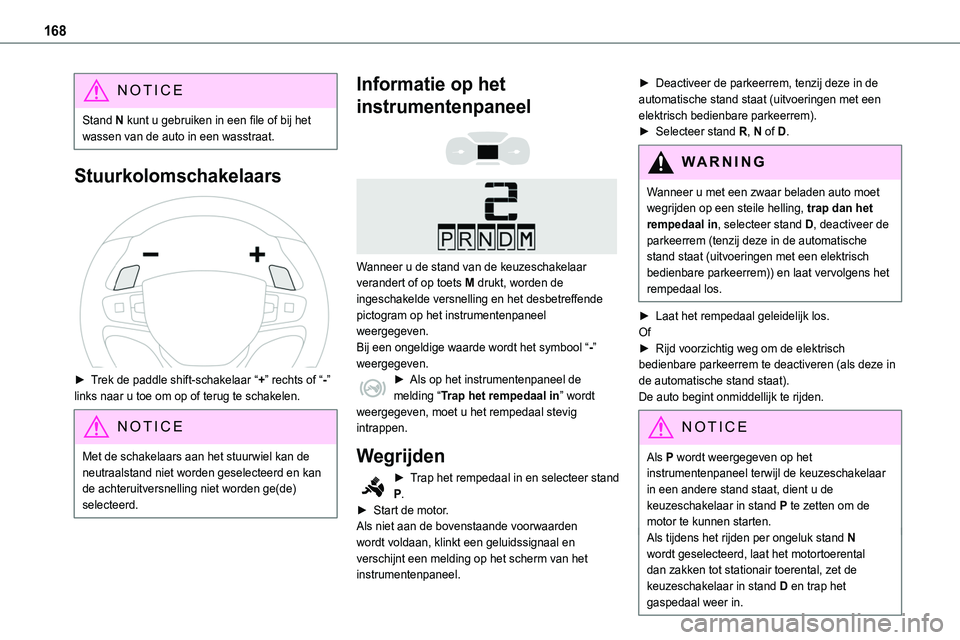 TOYOTA PROACE VERSO 2023  Instructieboekje (in Dutch) 168
NOTIC E
Stand N kunt u gebruiken in een file of bij het wassen van de auto in een wasstraat.
Stuurkolomschakelaars 
 
► Trek de paddle shift-schakelaar “+” rechts of “-” links naar u toe