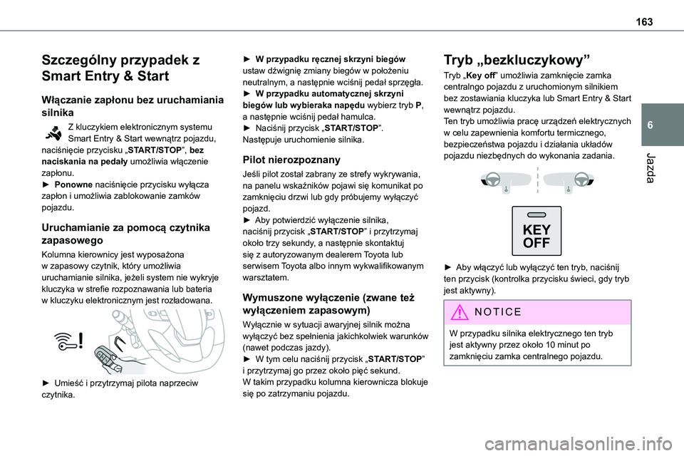 TOYOTA PROACE VERSO 2023  Instrukcja obsługi (in Polish) 163
Jazda
6
Szczególny przypadek z 
Smart Entry & Start
Włączanie zapłonu bez uruchamiania 
silnika
Z kluczykiem elektronicznym systemu Smart Entry & Start wewnątrz pojazdu, naciśnięcie przycis