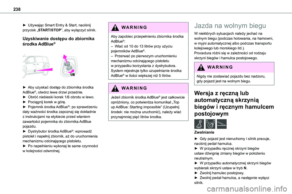 TOYOTA PROACE VERSO 2023  Instrukcja obsługi (in Polish) 238
► Używając Smart Entry & Start, naciśnij przycisk „START/STOP”, aby wyłączyć silnik.
Uzyskiwanie dostępu do zbiornika 
środka AdBlue®
 
 
► Aby uzyskać dostęp do zbiornika środ