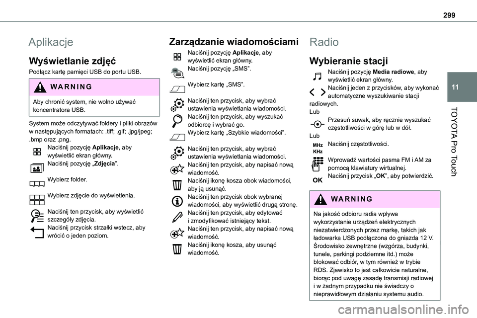 TOYOTA PROACE VERSO 2023 Instrukcja obsługi (in Polish) 299
TOYOTA Pro Touch
11
Aplikacje
Wyświetlanie zdjęć
Podłącz kartę pamięci USB do portu USB.
WARNI NG
Aby chronić system, nie wolno używać koncentratora USB.
System może odczytywać foldery TOYOTA PROACE VERSO 2023 Instrukcja obsługi (in Polish) 299
TOYOTA Pro Touch
11
Aplikacje
Wyświetlanie zdjęć
Podłącz kartę pamięci USB do portu USB.
WARNI NG
Aby chronić system, nie wolno używać koncentratora USB.
System może odczytywać foldery