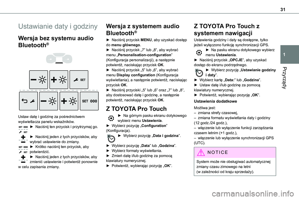 TOYOTA PROACE VERSO 2023  Instrukcja obsługi (in Polish) 31
Przyrządy
1
Ustawianie daty i godziny
Wersja bez systemu audio 
Bluetooth®
 
  
 
Ustaw datę i godzinę za pośrednictwem wyświetlacza panelu wskaźników.► Naciśnij ten przycisk i przytrzym
