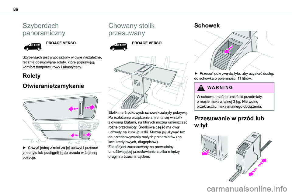 TOYOTA PROACE VERSO 2023  Instrukcja obsługi (in Polish) 86
Szyberdach 
panoramiczny
PROACE VERSO
Szyberdach jest wyposażony w dwie niezależne, ręcznie obsługiwane rolety, które poprawiają komfort temperaturowy i akustyczny.
Rolety
Otwieranie/zamykani