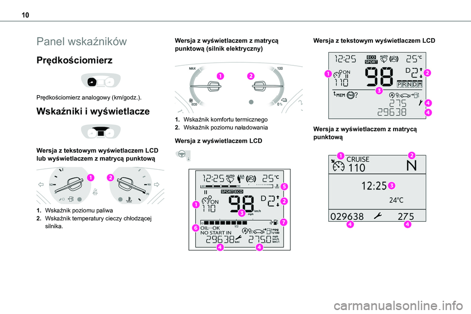 TOYOTA PROACE VERSO 2023  Instrukcja obsługi (in Polish) 10
Panel wskaźników
Prędkościomierz 
 
Prędkościomierz analogowy (km/godz.).
Wskaźniki i wyświetlacze 
 
Wersja z tekstowym wyświetlaczem LCD lub wyświetlaczem z matrycą punktową 
 
1.Wska