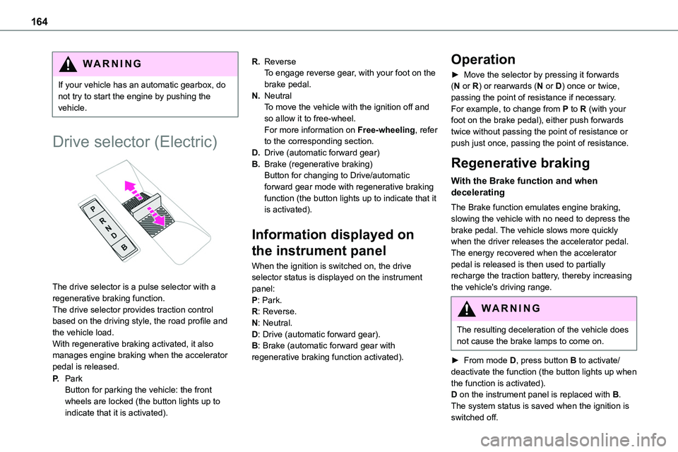 TOYOTA PROACE VERSO EV 2024  Owners Manual 164
WARNI NG
If your vehicle has an automatic gearbox, do not try to start the engine by pushing the vehicle.
Drive selector (Electric) 
 
The drive selector is a pulse selector with a regenerative br