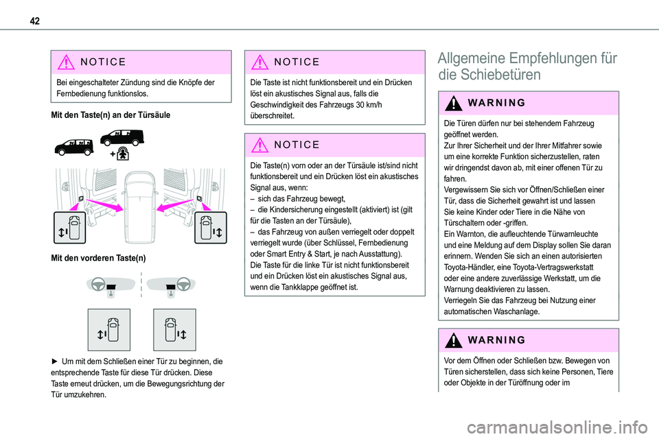 TOYOTA PROACE VERSO EV 2024  Betriebsanleitungen (in German) 42
NOTIC E
Bei eingeschalteter Zündung sind die Knöpfe der Fernbedienung funktionslos.
Mit den Taste(n) an der Türsäule 
  
 
Mit den vorderen Taste(n) 
  
 
► Um mit dem Schließen einer Tür z