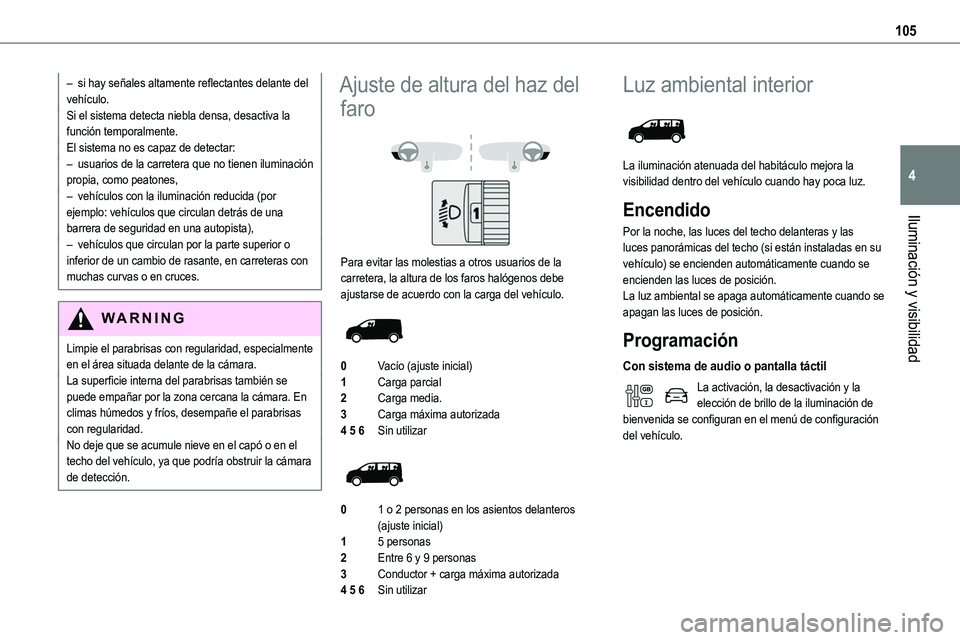 TOYOTA PROACE VERSO EV 2024 Manual del propietario (in Spanish) 105
Iluminación y visibilidad
4
– si hay señales altamente reflectantes delante del vehículo.Si el sistema detecta niebla densa, desactiva la función temporalmente.El sistema no es capaz de dete TOYOTA PROACE VERSO EV 2024 Manual del propietario (in Spanish) 105
Iluminación y visibilidad
4
– si hay señales altamente reflectantes delante del vehículo.Si el sistema detecta niebla densa, desactiva la función temporalmente.El sistema no es capaz de dete