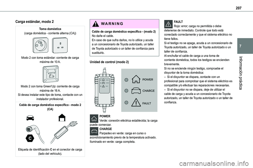 TOYOTA PROACE VERSO EV 2024 Manual del propietario (in Spanish) 207
Información práctica
7
Carga estándar, modo 2
Toma doméstica(carga doméstica - corriente alterna (CA))
Modo 2 con toma estándar: corriente de carga máxima de 10 A.
Modo 2 con toma Gre TOYOTA PROACE VERSO EV 2024 Manual del propietario (in Spanish) 207
Información práctica
7
Carga estándar, modo 2
Toma doméstica(carga doméstica - corriente alterna (CA))
Modo 2 con toma estándar: corriente de carga máxima de 10 A.
Modo 2 con toma Gre