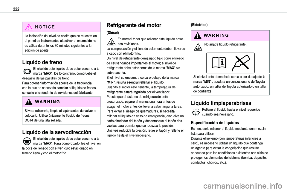 TOYOTA PROACE VERSO EV 2024 Manual del propietario (in Spanish) 222
NOTIC E
La indicación del nivel de aceite que se muestra en el panel de instrumentos al activar el encendido no es válida durante los 30 minutos siguientes a la adición de aceite.
Líquido de TOYOTA PROACE VERSO EV 2024 Manual del propietario (in Spanish) 222
NOTIC E
La indicación del nivel de aceite que se muestra en el panel de instrumentos al activar el encendido no es válida durante los 30 minutos siguientes a la adición de aceite.
Líquido de