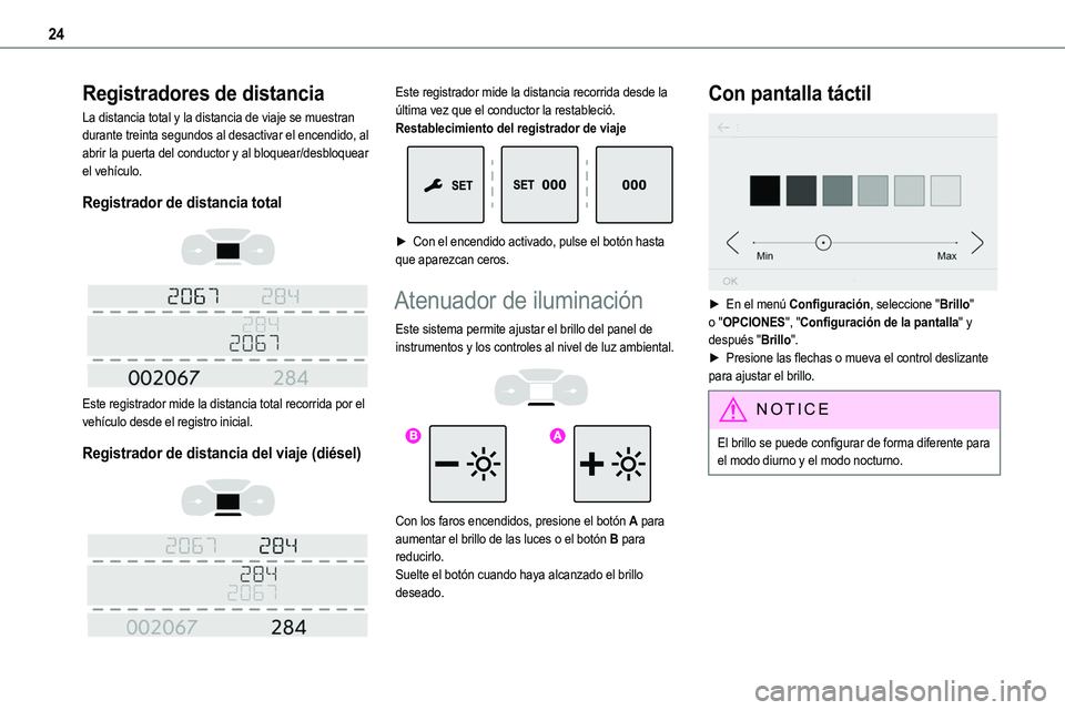 TOYOTA PROACE VERSO EV 2024 Manual del propietario (in Spanish) 24
Registradores de distancia
La distancia total y la distancia de viaje se muestran durante treinta segundos al desactivar el encendido, al abrir la puerta del conductor y al bloquear/desbloquear el TOYOTA PROACE VERSO EV 2024 Manual del propietario (in Spanish) 24
Registradores de distancia
La distancia total y la distancia de viaje se muestran durante treinta segundos al desactivar el encendido, al abrir la puerta del conductor y al bloquear/desbloquear el