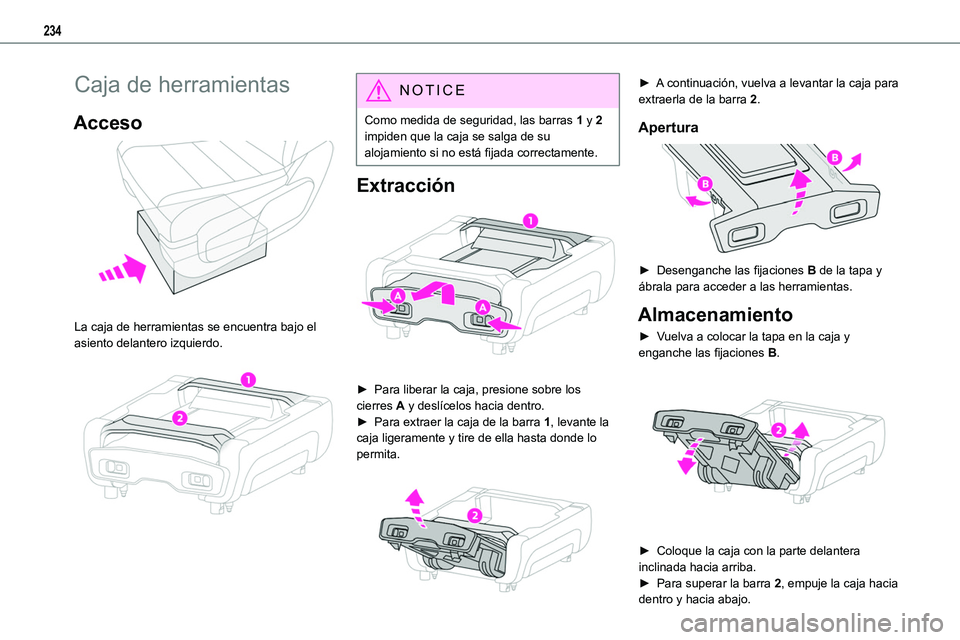 TOYOTA PROACE VERSO EV 2024  Manual del propietario (in Spanish) 234
Caja de herramientas
Acceso 
 
La caja de herramientas se encuentra bajo el asiento delantero izquierdo. 
 
NOTIC E
Como medida de seguridad, las barras 1 y 2 impiden que la caja se salga de su al