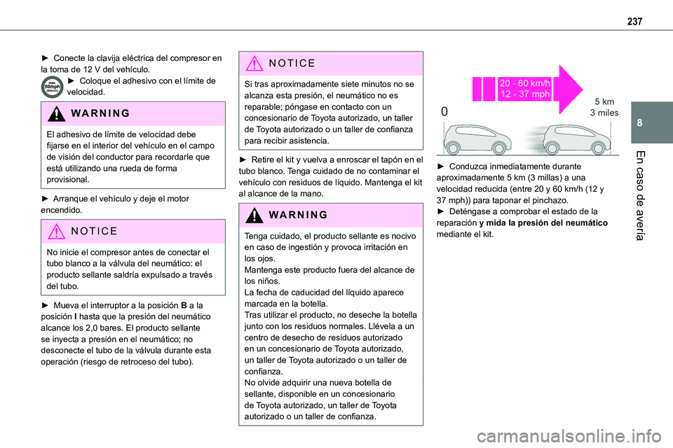 TOYOTA PROACE VERSO EV 2024 Manual del propietario (in Spanish) 237
En caso de avería
8
► Conecte la clavija eléctrica del compresor en la toma de 12 V del vehículo.► Coloque el adhesivo con el límite de velocidad.
WARNI NG
El adhesivo de límite de veloci TOYOTA PROACE VERSO EV 2024 Manual del propietario (in Spanish) 237
En caso de avería
8
► Conecte la clavija eléctrica del compresor en la toma de 12 V del vehículo.► Coloque el adhesivo con el límite de velocidad.
WARNI NG
El adhesivo de límite de veloci