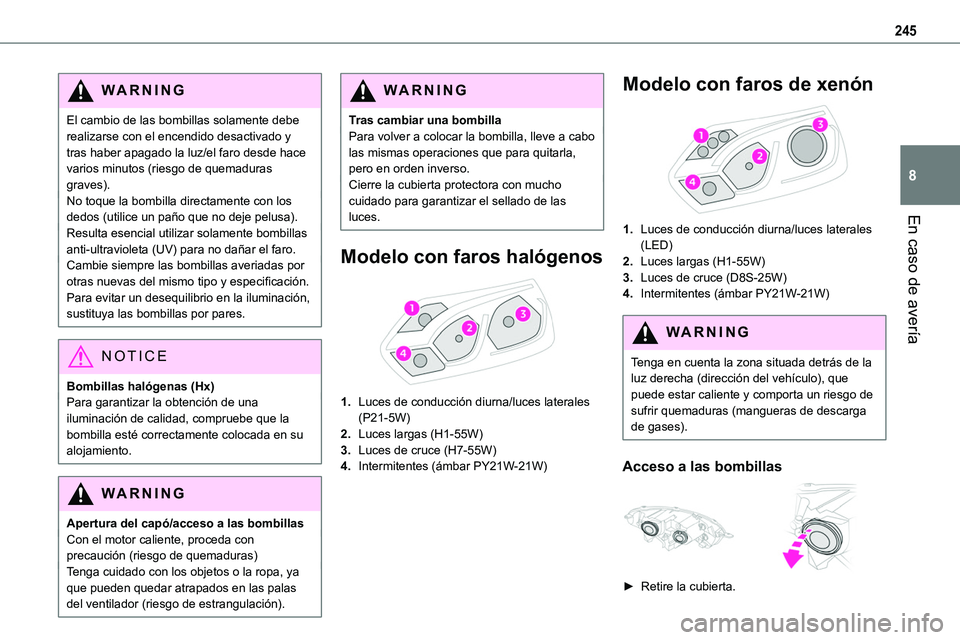 TOYOTA PROACE VERSO EV 2024 Manual del propietario (in Spanish) 245
En caso de avería
8
WARNI NG
El cambio de las bombillas solamente debe realizarse con el encendido desactivado y tras haber apagado la luz/el faro desde hace varios minutos (riesgo de quemaduras TOYOTA PROACE VERSO EV 2024 Manual del propietario (in Spanish) 245
En caso de avería
8
WARNI NG
El cambio de las bombillas solamente debe realizarse con el encendido desactivado y tras haber apagado la luz/el faro desde hace varios minutos (riesgo de quemaduras