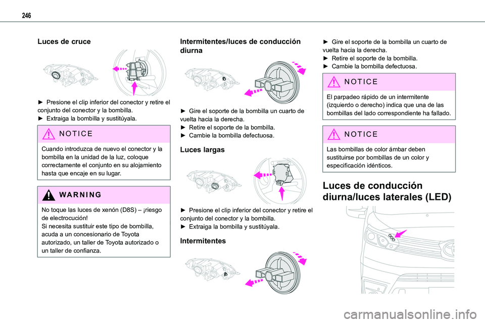 TOYOTA PROACE VERSO EV 2024 Manual del propietario (in Spanish) 246
Luces de cruce
► Presione el clip inferior del conector y retire el conjunto del conector y la bombilla.
► Extraiga la bombilla y sustitúyala.
NOTIC E
Cuando introduzca de nuevo el conecto TOYOTA PROACE VERSO EV 2024 Manual del propietario (in Spanish) 246
Luces de cruce
► Presione el clip inferior del conector y retire el conjunto del conector y la bombilla.
► Extraiga la bombilla y sustitúyala.
NOTIC E
Cuando introduzca de nuevo el conecto