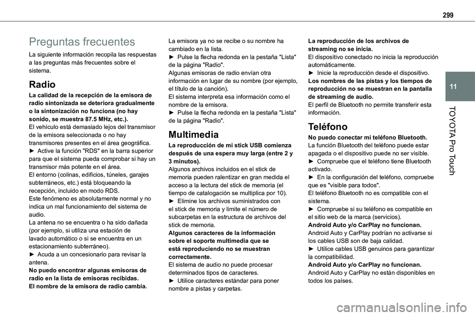 TOYOTA PROACE VERSO EV 2024 Manual del propietario (in Spanish) 299
TOYOTA Pro Touch
11
Preguntas frecuentes
La siguiente información recopila las respuestas a las preguntas más frecuentes sobre el sistema.
Radio
La calidad de la recepción de la emisora de radi TOYOTA PROACE VERSO EV 2024 Manual del propietario (in Spanish) 299
TOYOTA Pro Touch
11
Preguntas frecuentes
La siguiente información recopila las respuestas a las preguntas más frecuentes sobre el sistema.
Radio
La calidad de la recepción de la emisora de radi