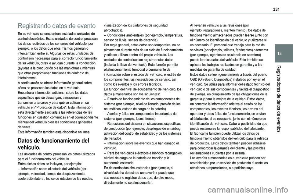 TOYOTA PROACE VERSO EV 2024 Manual del propietario (in Spanish) 331
Registradores de datos de eventos
13
Registrando datos de evento
En su vehículo se encuentran instaladas unidades de control electrónico. Estas unidades de control procesan los datos recibidos d TOYOTA PROACE VERSO EV 2024 Manual del propietario (in Spanish) 331
Registradores de datos de eventos
13
Registrando datos de evento
En su vehículo se encuentran instaladas unidades de control electrónico. Estas unidades de control procesan los datos recibidos d