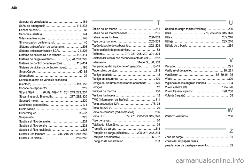TOYOTA PROACE VERSO EV 2024 Manual del propietario (in Spanish) 340
Selector de velocidades 164Señal de emergencia 111, 233Sensor de calor 88Sensores (alertas) 174Sillas infantiles i-Size 146Sincronización del telemando 40Sistema anticonfusión de ca TOYOTA PROACE VERSO EV 2024 Manual del propietario (in Spanish) 340
Selector de velocidades 164Señal de emergencia 111, 233Sensor de calor 88Sensores (alertas) 174Sillas infantiles i-Size 146Sincronización del telemando 40Sistema anticonfusión de ca