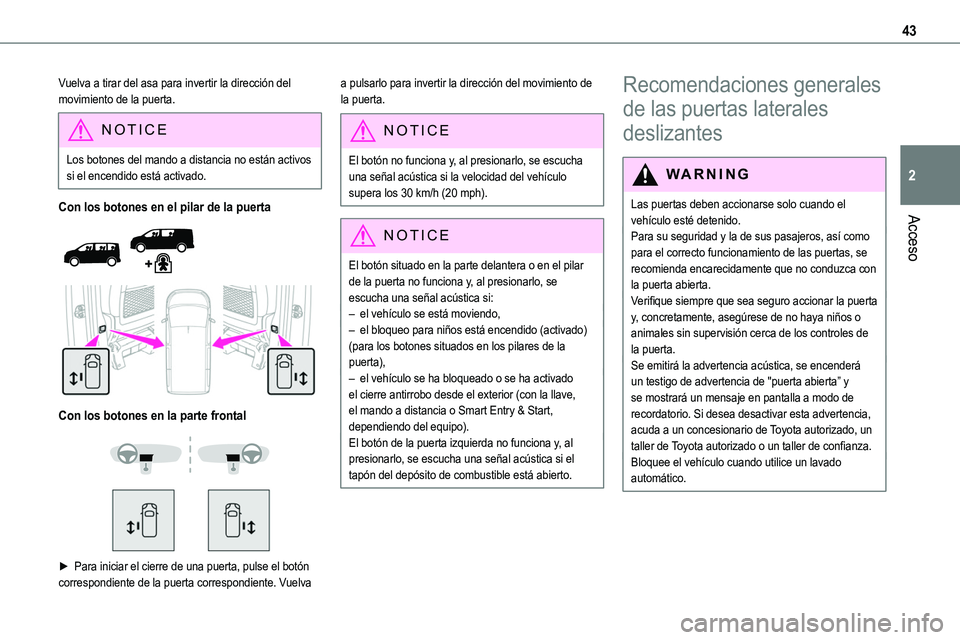 TOYOTA PROACE VERSO EV 2024 Manual del propietario (in Spanish) 43
Acceso
2
Vuelva a tirar del asa para invertir la dirección del movimiento de la puerta.
NOTIC E
Los botones del mando a distancia no están activos si el encendido está activado.
Con los botones TOYOTA PROACE VERSO EV 2024 Manual del propietario (in Spanish) 43
Acceso
2
Vuelva a tirar del asa para invertir la dirección del movimiento de la puerta.
NOTIC E
Los botones del mando a distancia no están activos si el encendido está activado.
Con los botones