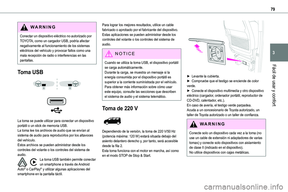 TOYOTA PROACE VERSO EV 2024 Manual del propietario (in Spanish) 79
Fácil de usar y confort
3
WARNI NG
Conectar un dispositivo eléctrico no autorizado por TOYOTA, como un cargador USB, podría afectar negativamente al funcionamiento de los sistemas eléctricos de TOYOTA PROACE VERSO EV 2024 Manual del propietario (in Spanish) 79
Fácil de usar y confort
3
WARNI NG
Conectar un dispositivo eléctrico no autorizado por TOYOTA, como un cargador USB, podría afectar negativamente al funcionamiento de los sistemas eléctricos de