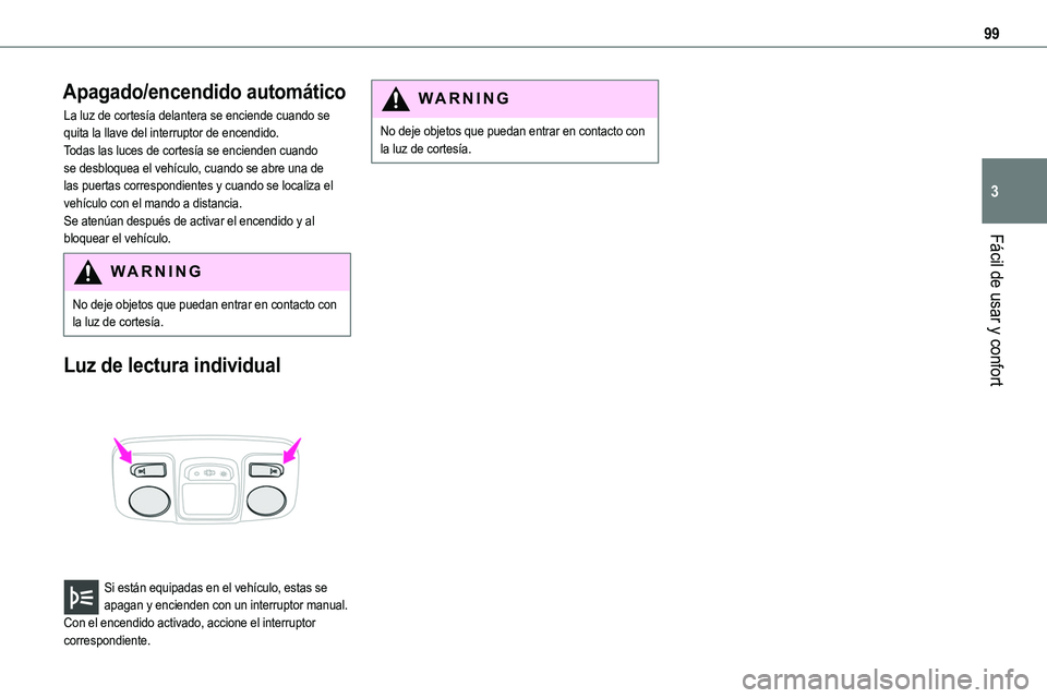 TOYOTA PROACE VERSO EV 2024  Manual del propietario (in Spanish) 99
Fácil de usar y confort
3
Apagado/encendido automático
La luz de cortesía delantera se enciende cuando se quita la llave del interruptor de encendido.Todas las luces de cortesía se encienden cu