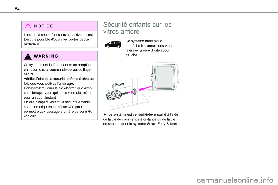 TOYOTA PROACE VERSO EV 2024  Manuel du propriétaire (in French) 154
NOTIC E
Lorsque la sécurité enfants est activée, il est toujours possible d'ouvrir les portes depuis l'extérieur.
WARNI NG
Ce système est indépendant et ne remplace en aucun cas la c