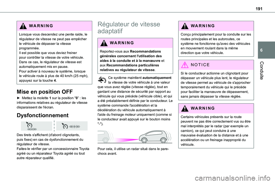 TOYOTA PROACE VERSO EV 2024 Manuel du propriétaire (in French) 191
Conduite
6
WARNI NG
Lorsque vous descendez une pente raide, le régulateur de vitesse ne peut pas empêcher le véhicule de dépasser la vitesse programmée.Il est possible que vous deviez freiner TOYOTA PROACE VERSO EV 2024 Manuel du propriétaire (in French) 191
Conduite
6
WARNI NG
Lorsque vous descendez une pente raide, le régulateur de vitesse ne peut pas empêcher le véhicule de dépasser la vitesse programmée.Il est possible que vous deviez freiner