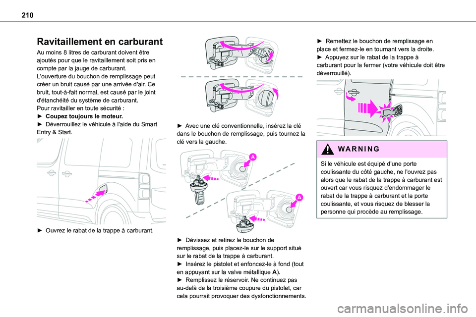 TOYOTA PROACE VERSO EV 2024 Manuel du propriétaire (in French) 210
Ravitaillement en carburant
Au moins 8 litres de carburant doivent être ajoutés pour que le ravitaillement soit pris en compte par la jauge de carburant.L'ouverture du bouchon de remplissage TOYOTA PROACE VERSO EV 2024 Manuel du propriétaire (in French) 210
Ravitaillement en carburant
Au moins 8 litres de carburant doivent être ajoutés pour que le ravitaillement soit pris en compte par la jauge de carburant.L'ouverture du bouchon de remplissage