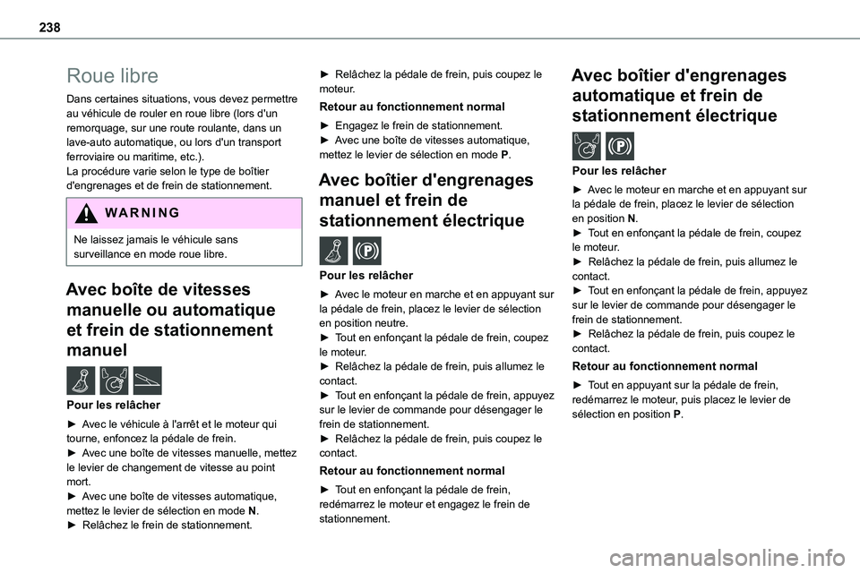 TOYOTA PROACE VERSO EV 2024 Manuel du propriétaire (in French) 238
Roue libre
Dans certaines situations, vous devez permettre au véhicule de rouler en roue libre (lors d'un remorquage, sur une route roulante, dans un lave-auto automatique, ou lors d'un t TOYOTA PROACE VERSO EV 2024 Manuel du propriétaire (in French) 238
Roue libre
Dans certaines situations, vous devez permettre au véhicule de rouler en roue libre (lors d'un remorquage, sur une route roulante, dans un lave-auto automatique, ou lors d'un t