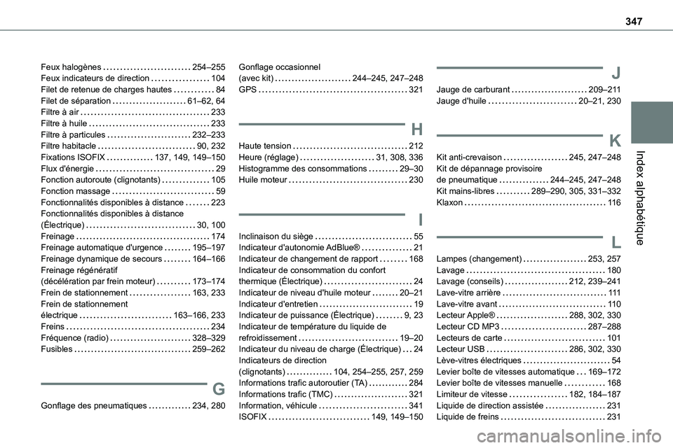 TOYOTA PROACE VERSO EV 2024 Manuel du propriétaire (in French) 347
Index alphabétique
Feux halogènes 254–255Feux indicateurs de direction 104Filet de retenue de charges hautes 84Filet de séparation 61–62, 64Filtre à air 233Filtre à huile 233F TOYOTA PROACE VERSO EV 2024 Manuel du propriétaire (in French) 347
Index alphabétique
Feux halogènes 254–255Feux indicateurs de direction 104Filet de retenue de charges hautes 84Filet de séparation 61–62, 64Filtre à air 233Filtre à huile 233F