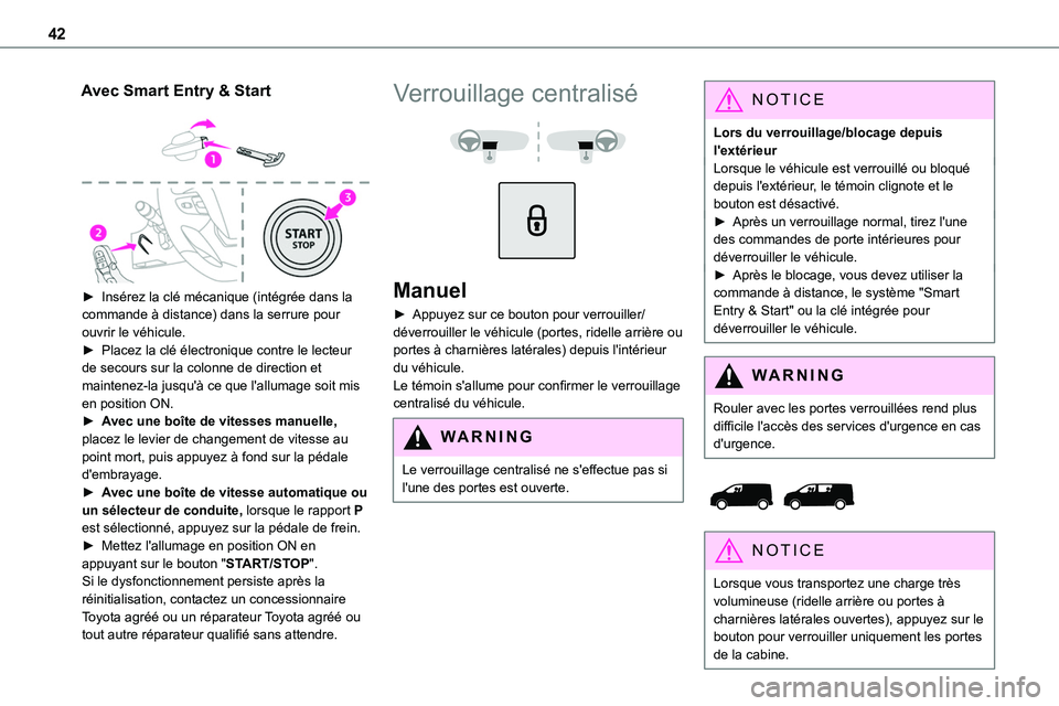TOYOTA PROACE VERSO EV 2024 Manuel du propriétaire (in French) 42
Avec Smart Entry & Start
► Insérez la clé mécanique (intégrée dans la commande à distance) dans la serrure pour ouvrir le véhicule.► Placez la clé électronique contre le lecteur de TOYOTA PROACE VERSO EV 2024 Manuel du propriétaire (in French) 42
Avec Smart Entry & Start
► Insérez la clé mécanique (intégrée dans la commande à distance) dans la serrure pour ouvrir le véhicule.► Placez la clé électronique contre le lecteur de