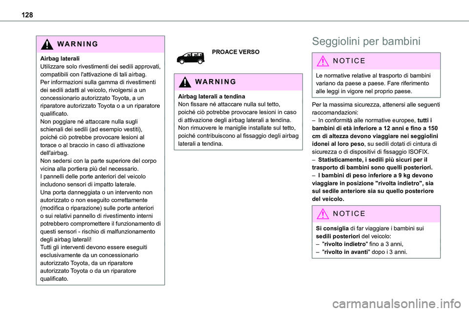 TOYOTA PROACE VERSO EV 2024 Manuale duso (in Italian) 128
WARNI NG
Airbag lateraliUtilizzare solo rivestimenti dei sedili approvati, compatibili con l'attivazione di tali airbag. Per informazioni sulla gamma di rivestimenti dei sedili adatti al veico TOYOTA PROACE VERSO EV 2024 Manuale duso (in Italian) 128
WARNI NG
Airbag lateraliUtilizzare solo rivestimenti dei sedili approvati, compatibili con l'attivazione di tali airbag. Per informazioni sulla gamma di rivestimenti dei sedili adatti al veico