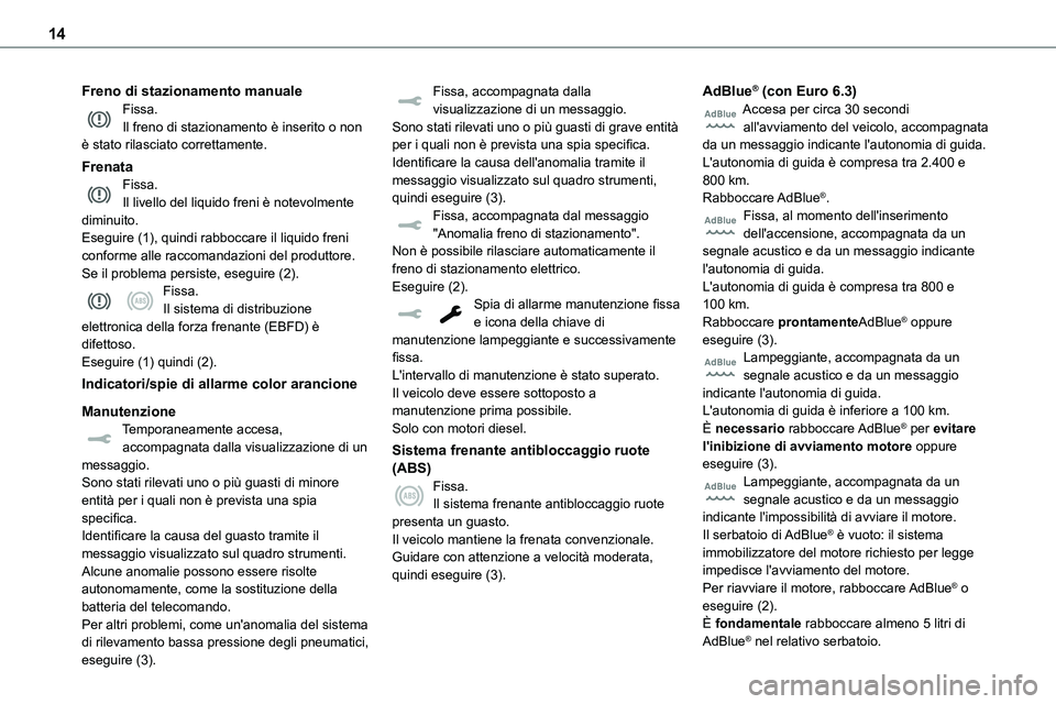 TOYOTA PROACE VERSO EV 2024  Manuale duso (in Italian) 14
Freno di stazionamento manualeFissa.Il freno di stazionamento è inserito o non è stato rilasciato correttamente.
FrenataFissa.Il livello del liquido freni è notevolmente diminuito.Eseguire (1), 