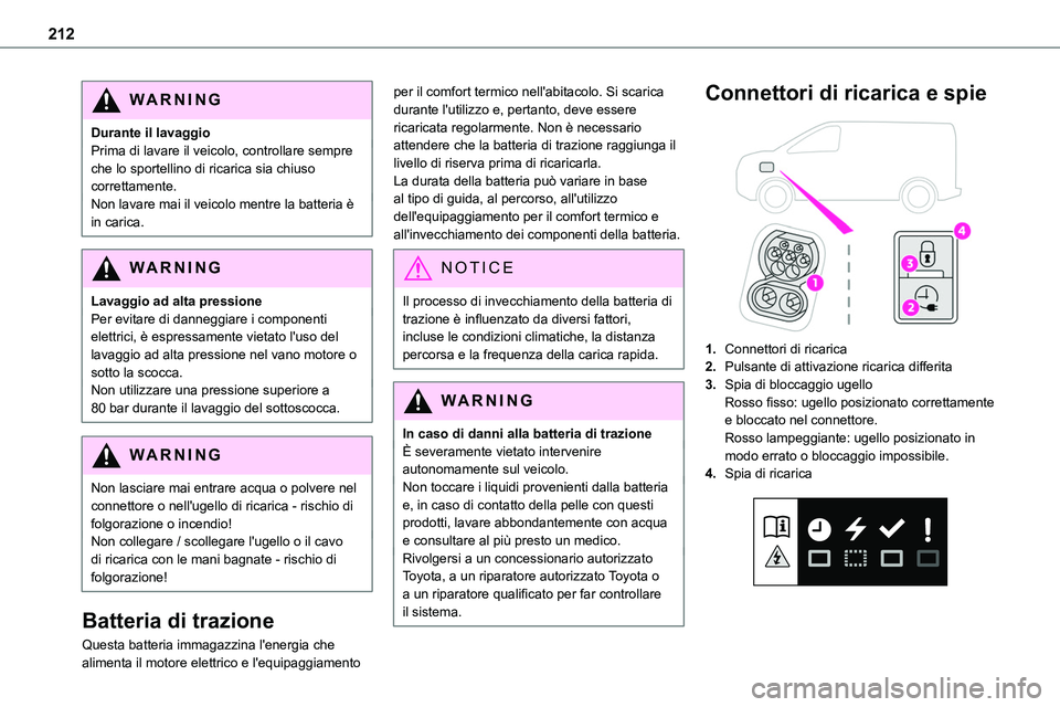 TOYOTA PROACE VERSO EV 2024 Manuale duso (in Italian) 212
WARNI NG
Durante il lavaggioPrima di lavare il veicolo, controllare sempre che lo sportellino di ricarica sia chiuso correttamente.Non lavare mai il veicolo mentre la batteria è in carica.
WARNI TOYOTA PROACE VERSO EV 2024 Manuale duso (in Italian) 212
WARNI NG
Durante il lavaggioPrima di lavare il veicolo, controllare sempre che lo sportellino di ricarica sia chiuso correttamente.Non lavare mai il veicolo mentre la batteria è in carica.
WARNI