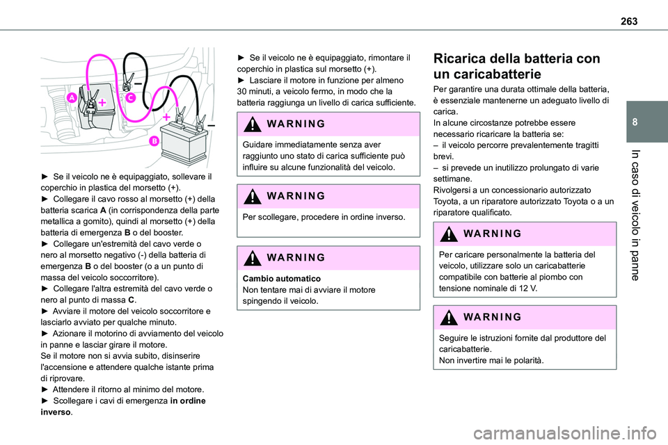 TOYOTA PROACE VERSO EV 2024  Manuale duso (in Italian) 263
In caso di veicolo in panne
8
 
► Se il veicolo ne è equipaggiato, sollevare il coperchio in plastica del morsetto (+).► Collegare il cavo rosso al morsetto (+) della batteria scarica A (in c